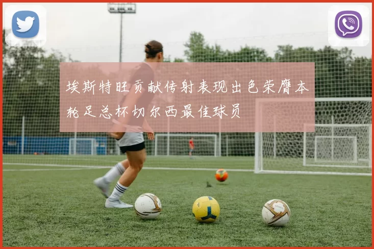 埃斯特旺贡献传射表现出色荣膺本轮足总杯切尔西最佳球员